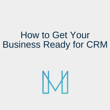 How to Get Your Business Ready for CRM