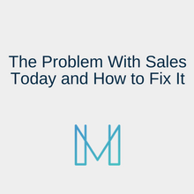 The Problem With Sales Today and How to Fix It